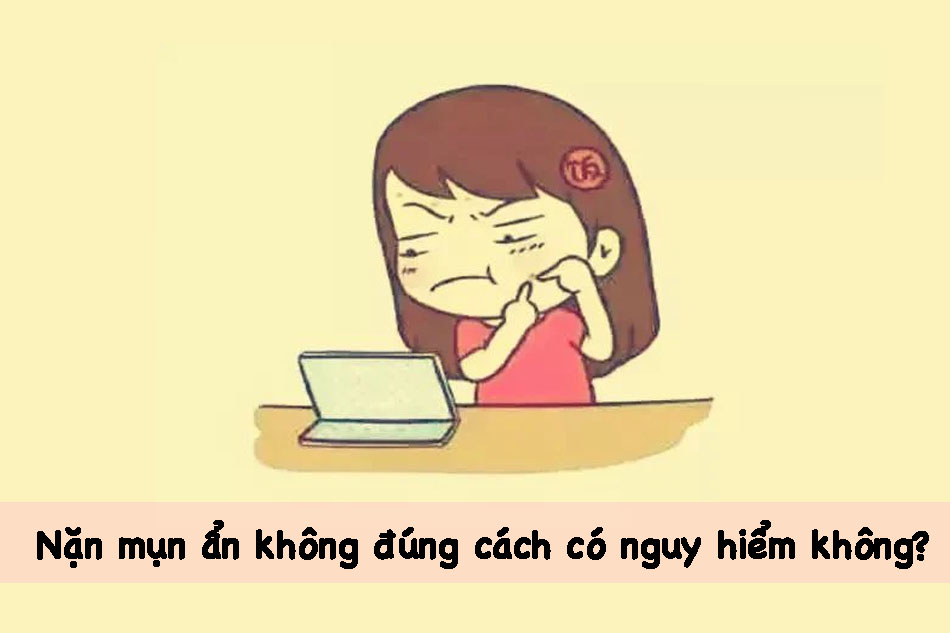 Nặn mụn sai cách có nguy hiểm không?